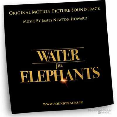 آلبوم موسیقی فیلم آب برای فیل‌ها (Water for Elephants)، ساخته‌ی جیمز نیوتون هوارد (James Newton Howard)