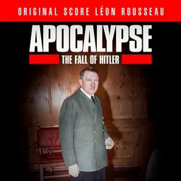 Apocalypse The Fall of Hitler (Original score Leon Rousseau)